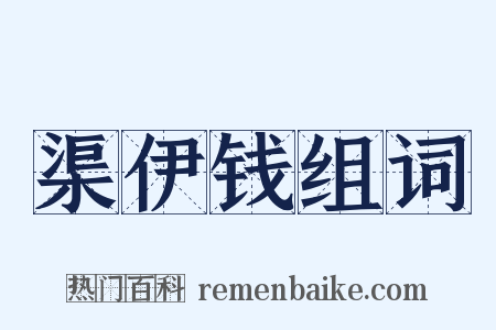渠伊钱组词是什么意思的图片